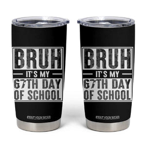 Bruh It's My 67th Day Of School Tumbler Cup Funny Six Seven Meme Boys 67 Days TS10 Black Print Your Wear