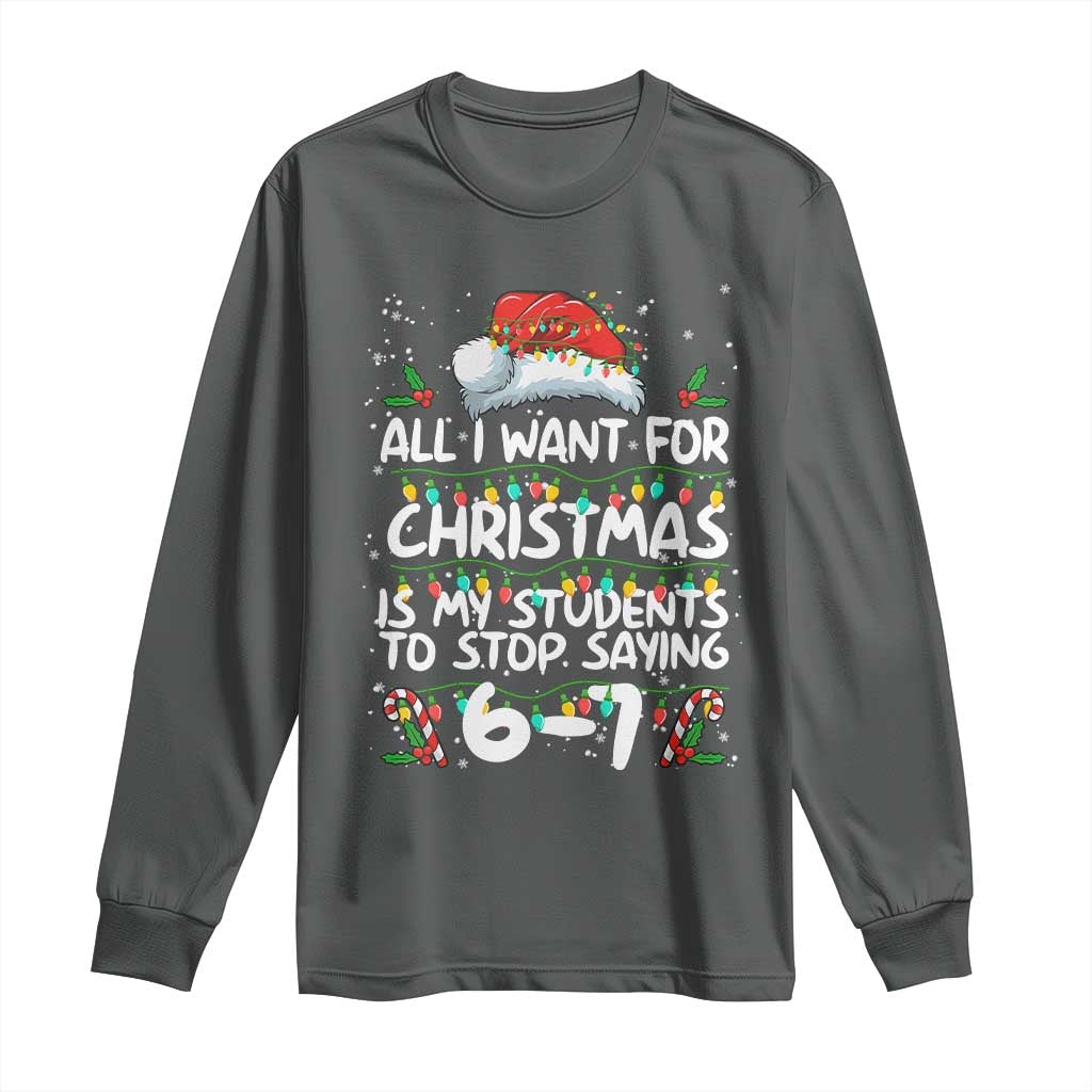 Funny Teacher Christmas 67 Long Sleeve Shirt Students Stop Saying 6-7 Six Seven TS10 Dark Heather Print Your Wear