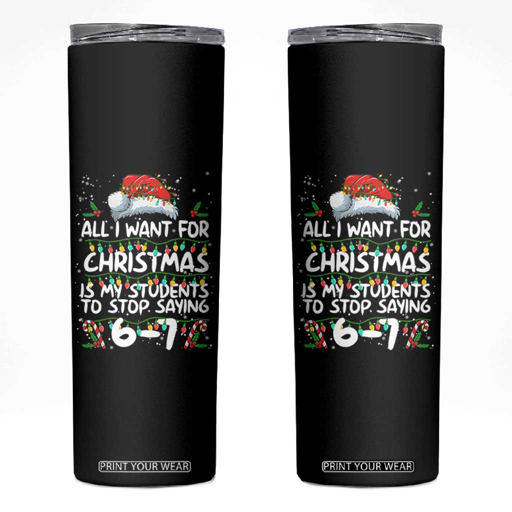 Funny Teacher Christmas 67 Skinny Tumbler Students Stop Saying 6-7 Six Seven TS10 Black Print Your Wear