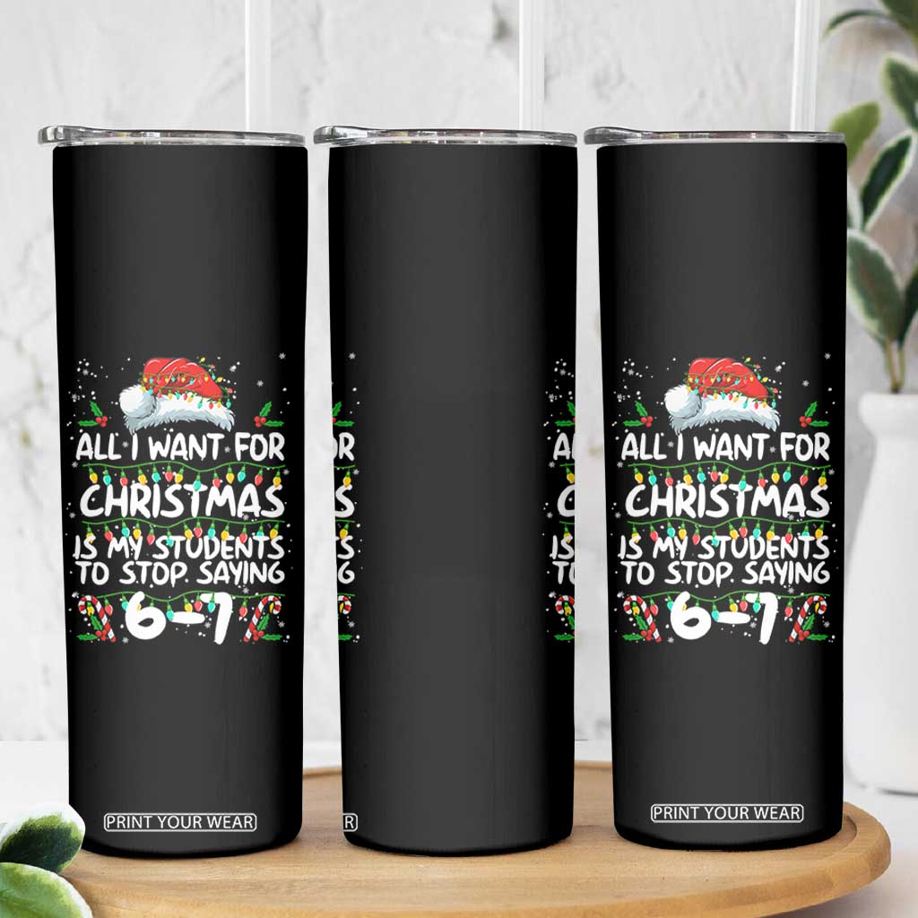 Funny Teacher Christmas 67 Skinny Tumbler Students Stop Saying 6-7 Six Seven TS10 Print Your Wear