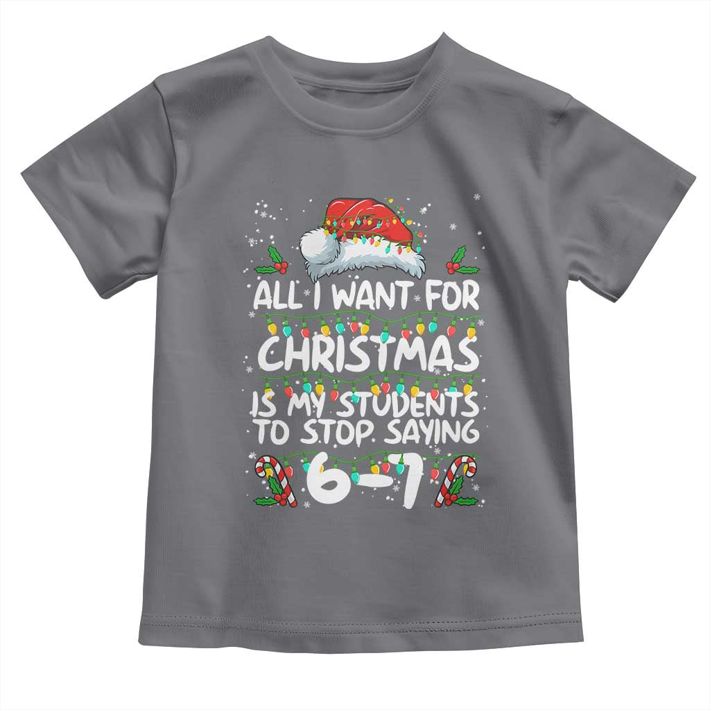Funny Teacher Christmas 67 Toddler T Shirt Students Stop Saying 6-7 Six Seven TS10 Charcoal Print Your Wear