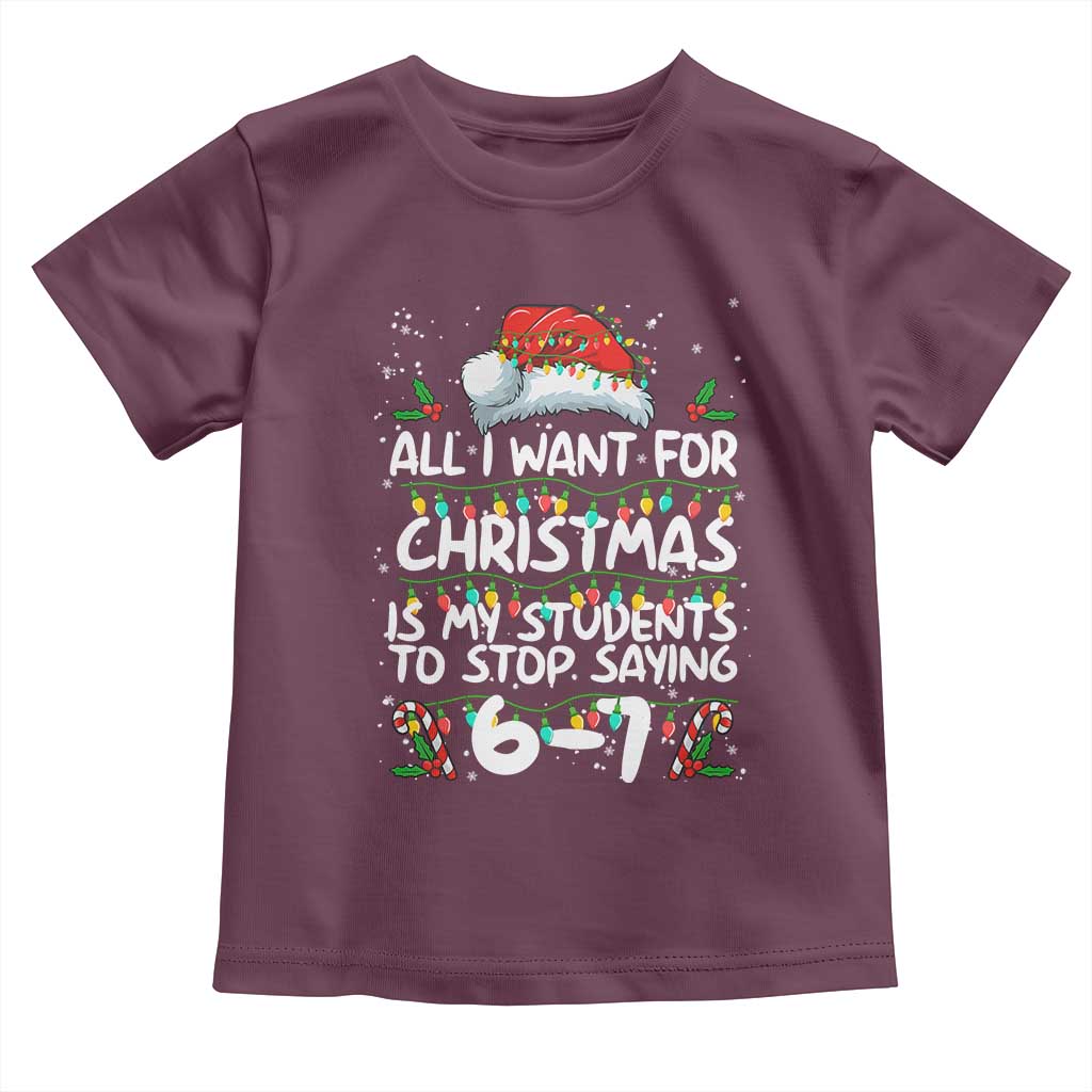 Funny Teacher Christmas 67 Toddler T Shirt Students Stop Saying 6-7 Six Seven TS10 Maroon Print Your Wear