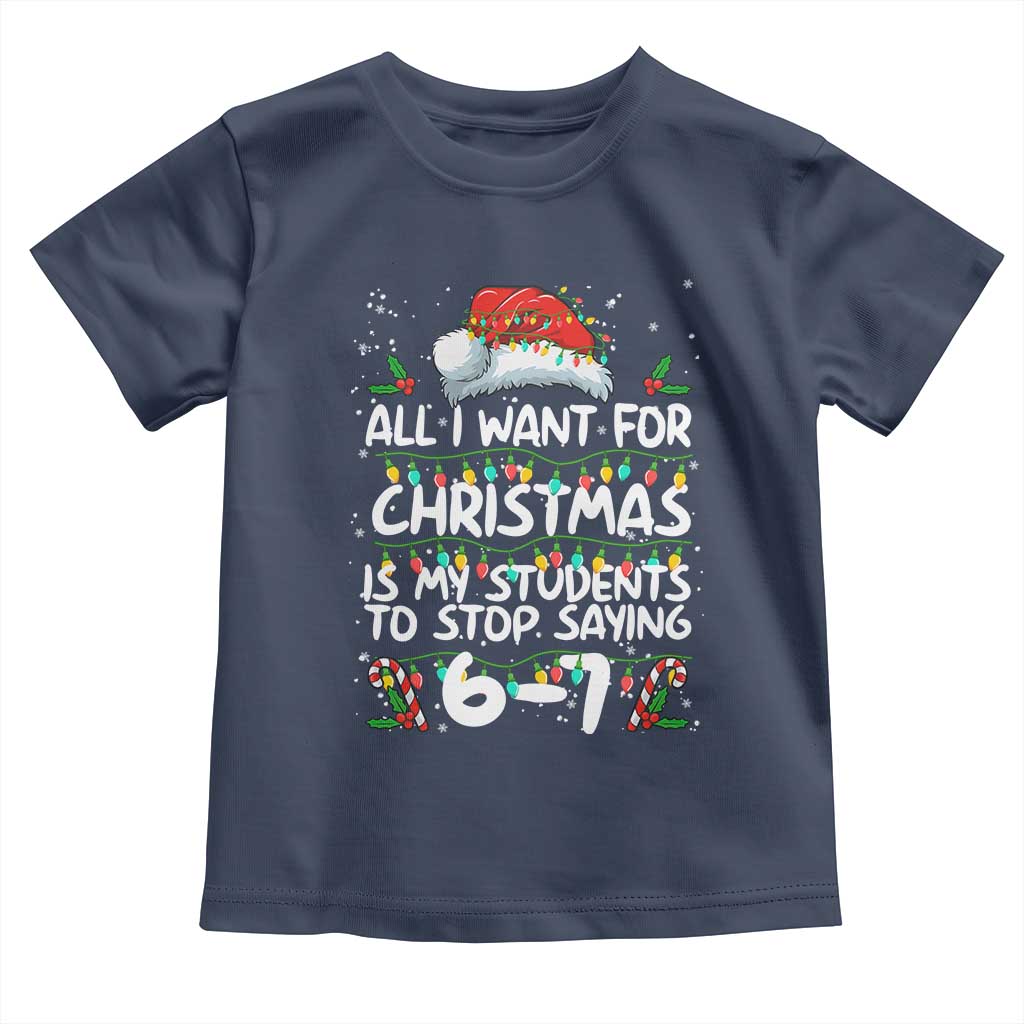 Funny Teacher Christmas 67 Toddler T Shirt Students Stop Saying 6-7 Six Seven TS10 Navy Print Your Wear