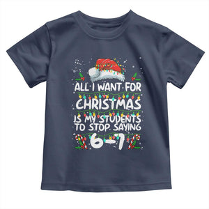 Funny Teacher Christmas 67 Toddler T Shirt Students Stop Saying 6-7 Six Seven TS10 Navy Print Your Wear