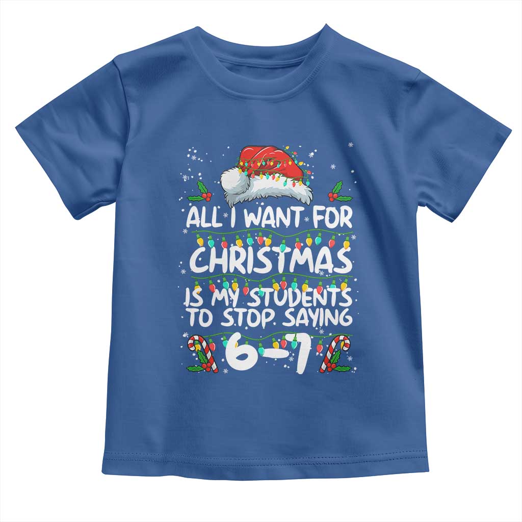 Funny Teacher Christmas 67 Toddler T Shirt Students Stop Saying 6-7 Six Seven TS10 Royal Blue Print Your Wear