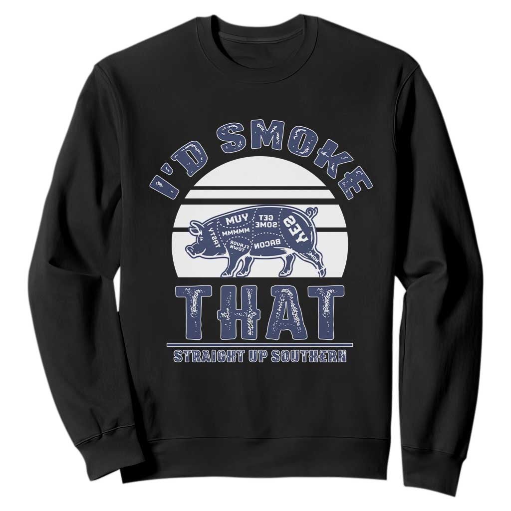 BBQ Sweatshirt I'd Smoke That Straight Up Southern Pork Cuts Grilling TS10 Black Print Your Wear