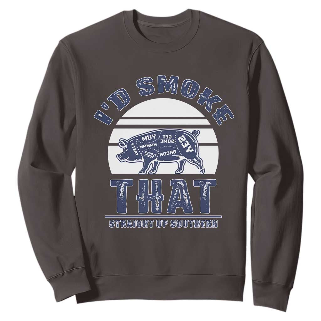 BBQ Sweatshirt I'd Smoke That Straight Up Southern Pork Cuts Grilling TS10 Dark Chocolate Print Your Wear