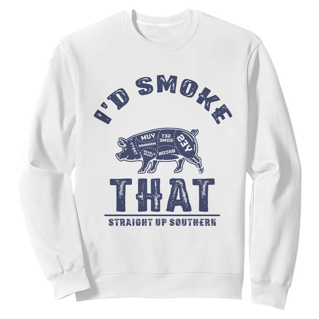 BBQ Sweatshirt I'd Smoke That Straight Up Southern Pork Cuts Grilling TS10 White Print Your Wear