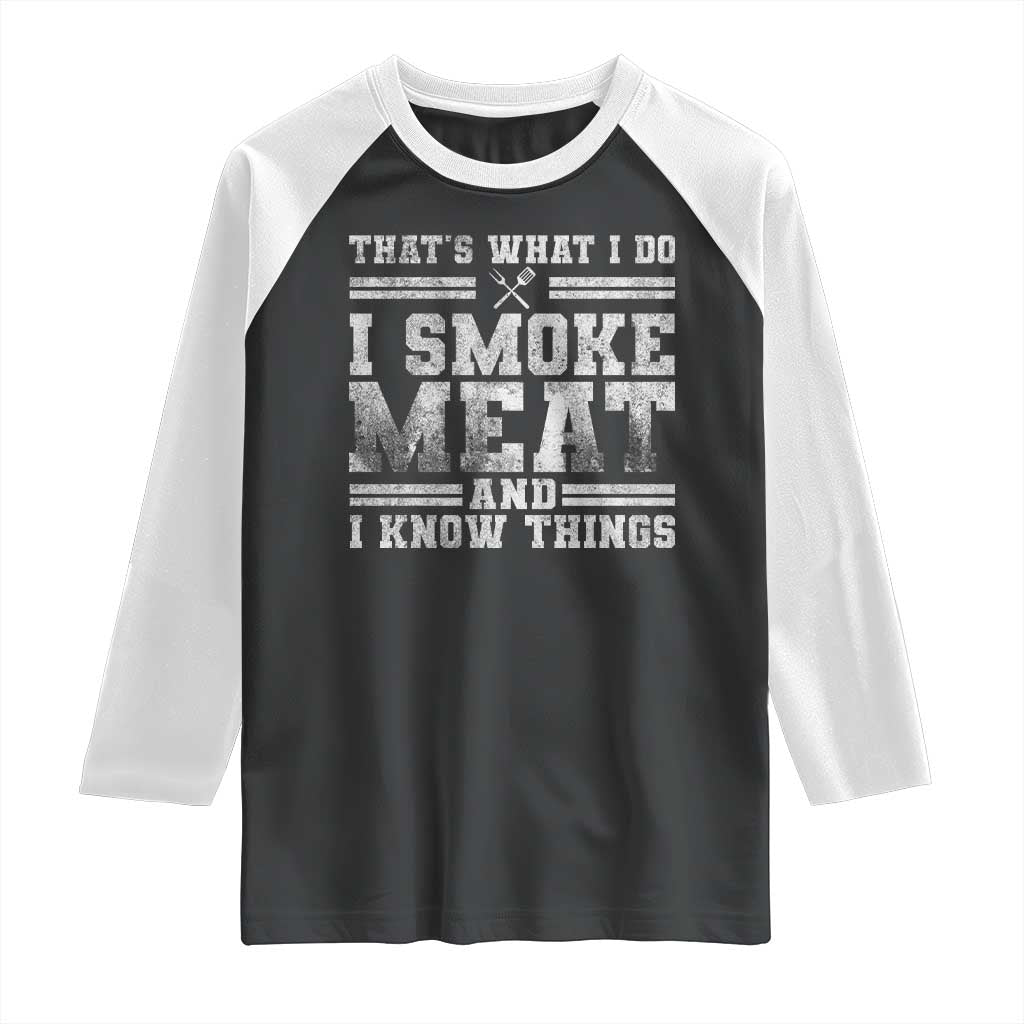BBQ Raglan Shirt That's What I Do I Smoke Meat And I Know Things Funny Saying TS10 Black White Print Your Wear