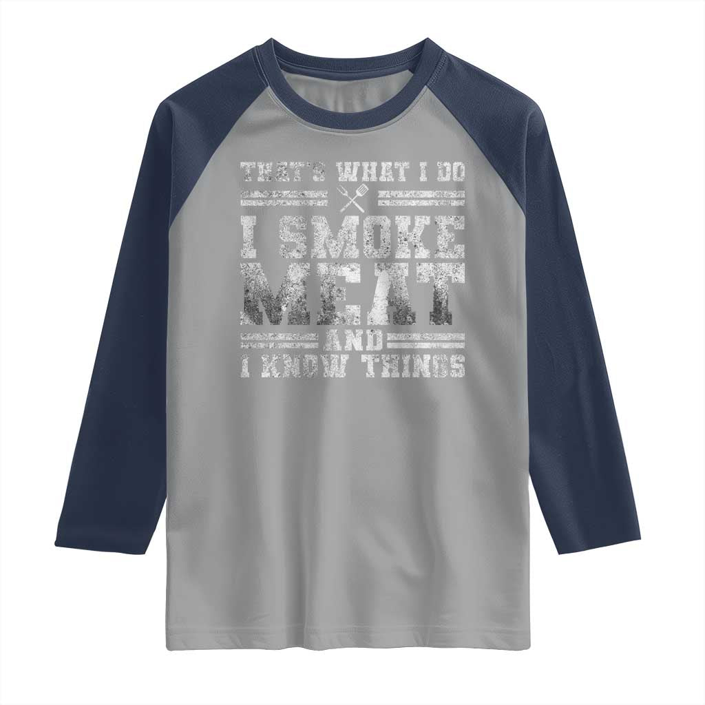 BBQ Raglan Shirt That's What I Do I Smoke Meat And I Know Things Funny Saying TS10 Sport Gray Navy Print Your Wear