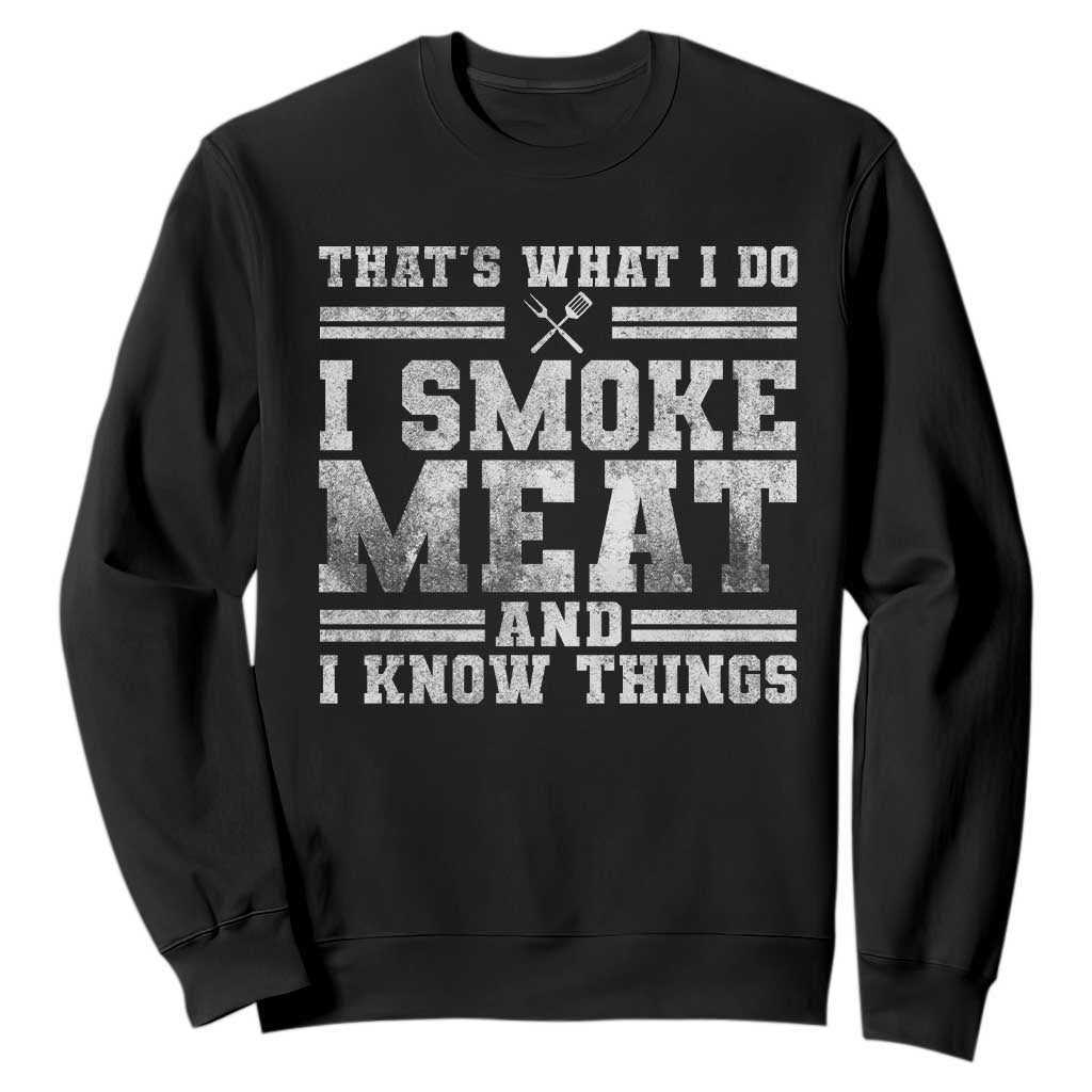 BBQ Sweatshirt That's What I Do I Smoke Meat And I Know Things Funny Saying TS10 Black Print Your Wear