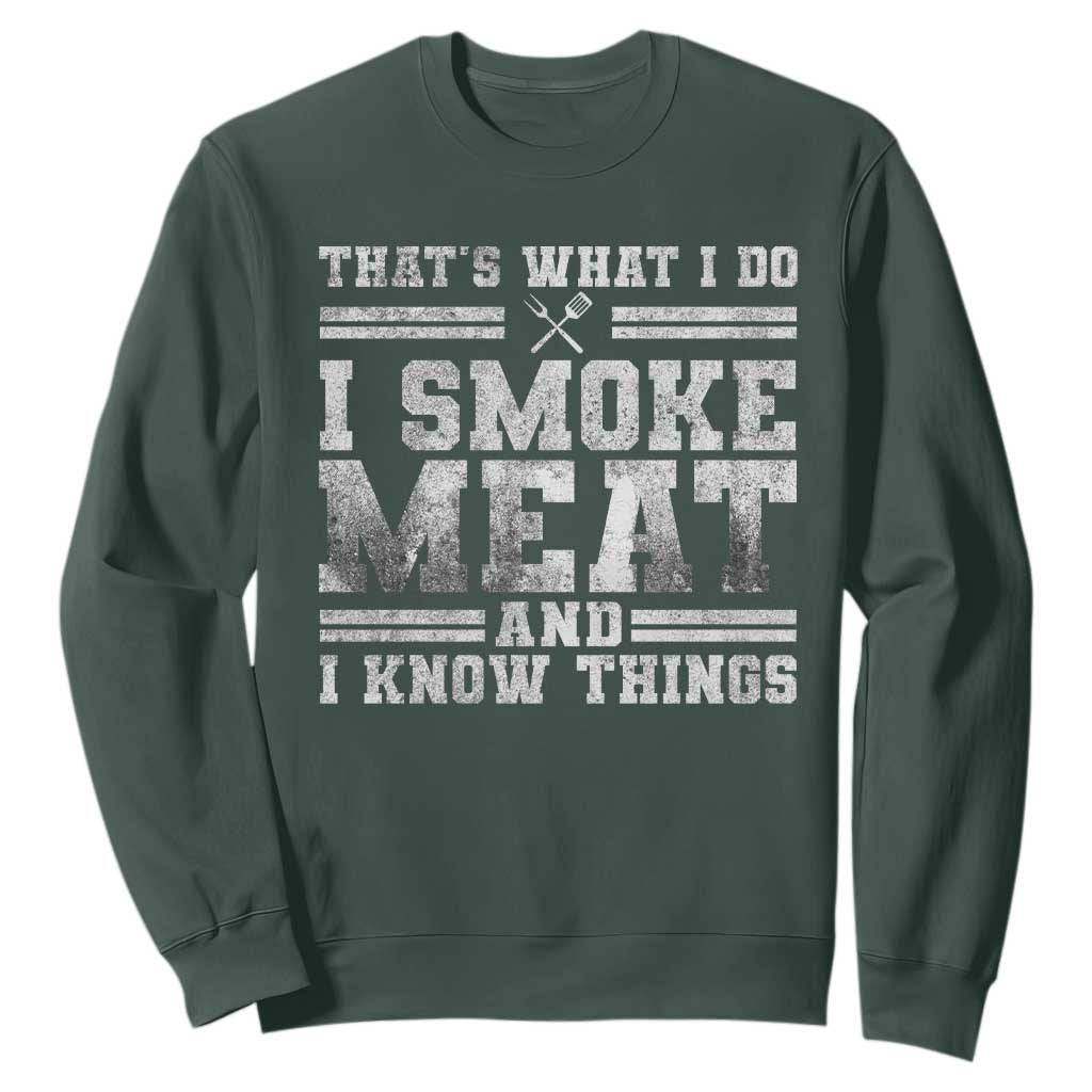 BBQ Sweatshirt That's What I Do I Smoke Meat And I Know Things Funny Saying TS10 Dark Forest Green Print Your Wear