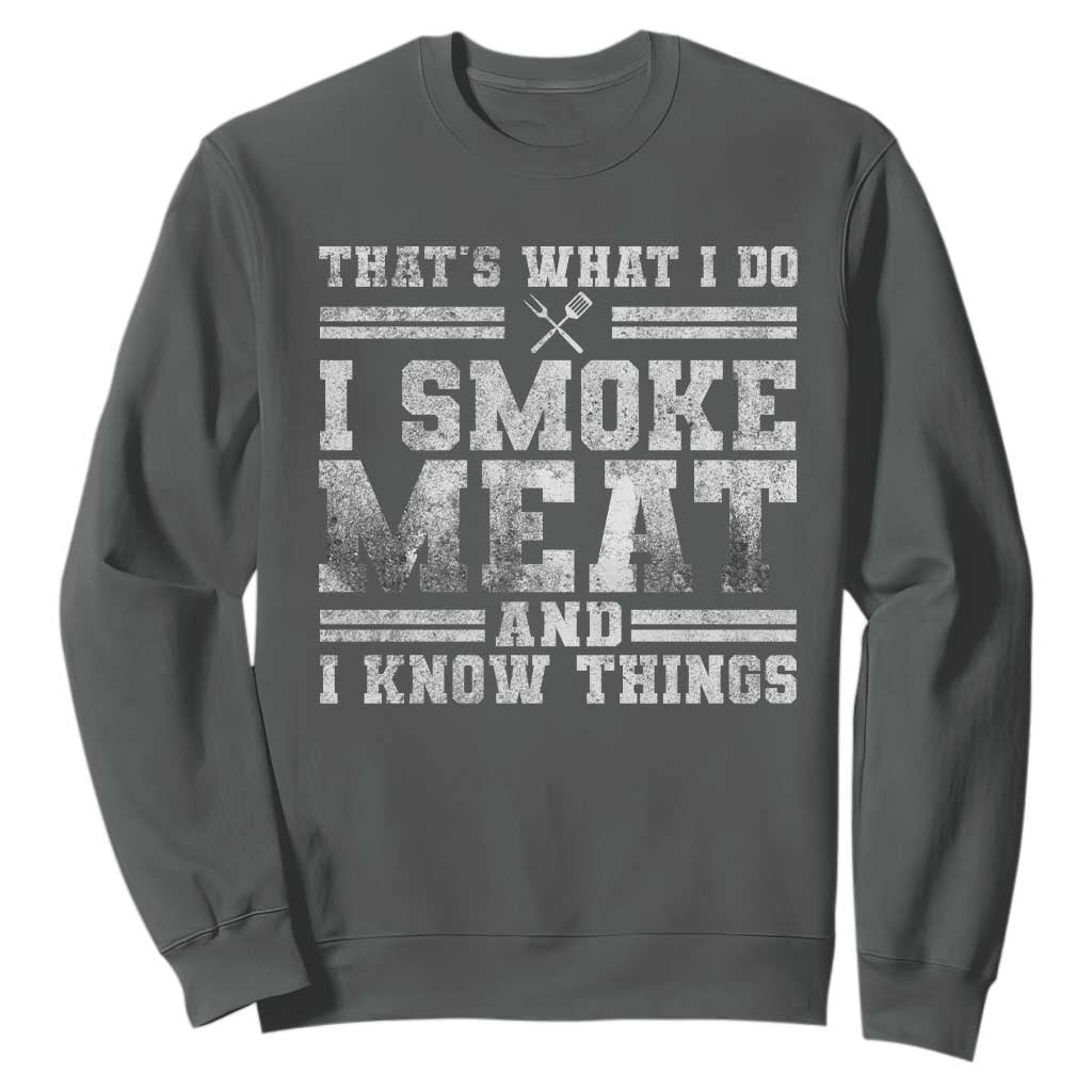 BBQ Sweatshirt That's What I Do I Smoke Meat And I Know Things Funny Saying TS10 Dark Heather Print Your Wear