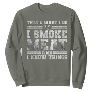 BBQ Sweatshirt That's What I Do I Smoke Meat And I Know Things Funny Saying TS10 Military Green Print Your Wear