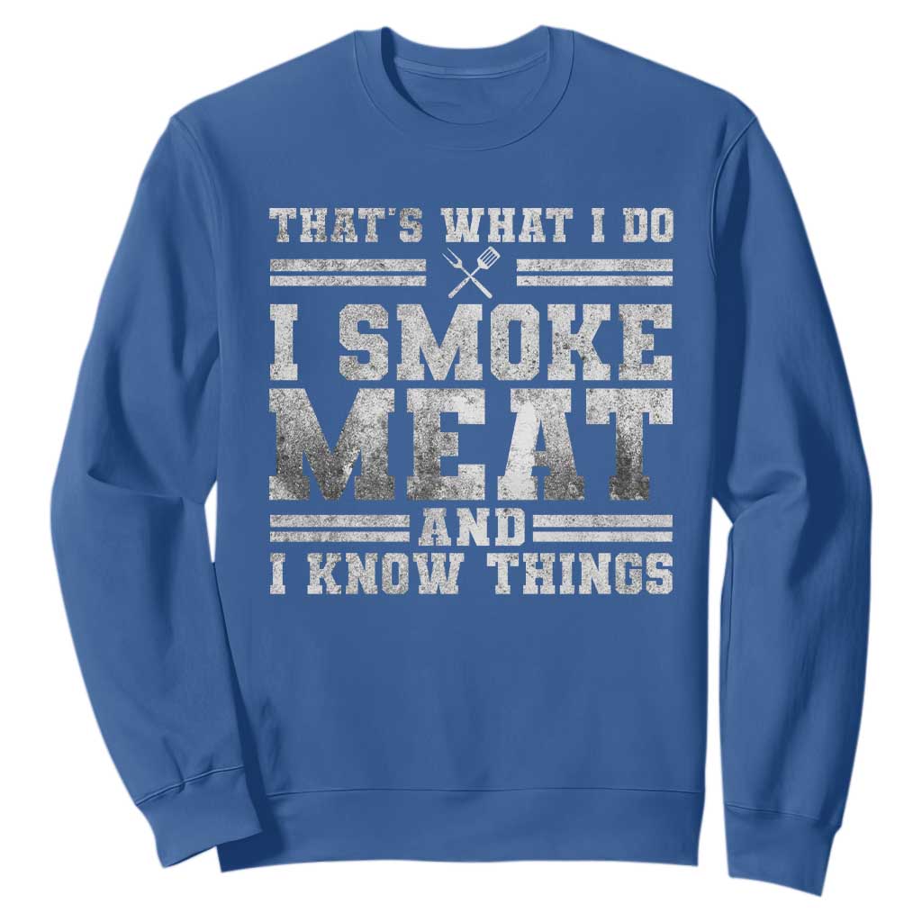 BBQ Sweatshirt That's What I Do I Smoke Meat And I Know Things Funny Saying TS10 Royal Blue Print Your Wear