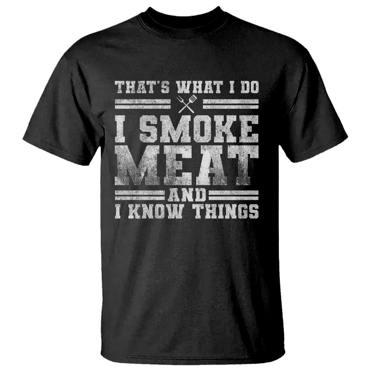 BBQ T Shirt That's What I Do I Smoke Meat And I Know Things Funny Saying TS10 Black Print Your Wear