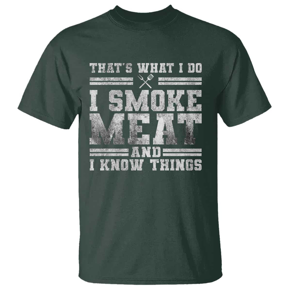 BBQ T Shirt That's What I Do I Smoke Meat And I Know Things Funny Saying TS10 Dark Forest Green Print Your Wear