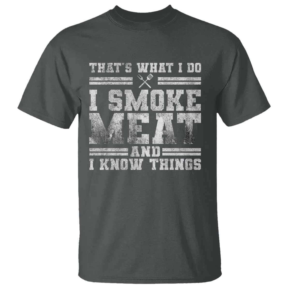 BBQ T Shirt That's What I Do I Smoke Meat And I Know Things Funny Saying TS10 Dark Heather Print Your Wear