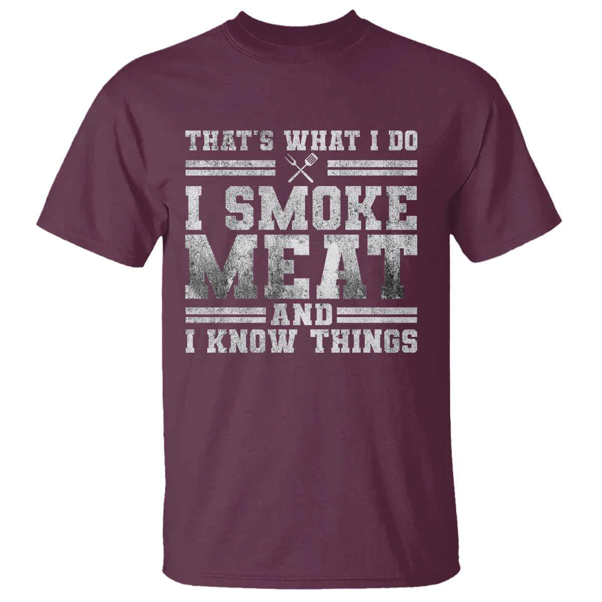 BBQ T Shirt That's What I Do I Smoke Meat And I Know Things Funny Saying TS10 Maroon Print Your Wear