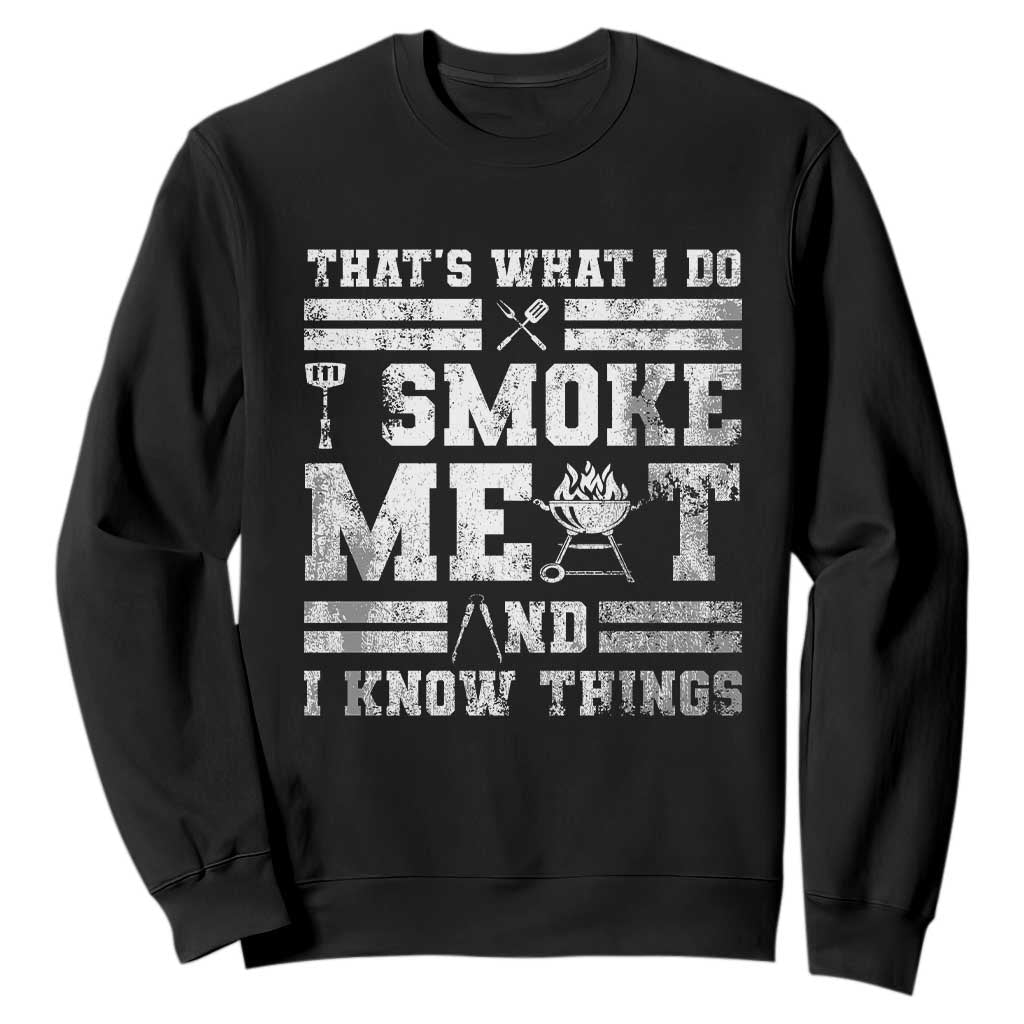 BBQ Sweatshirt I Smoke Meat And I Know Things Funny Saying TS10 Black Print Your Wear