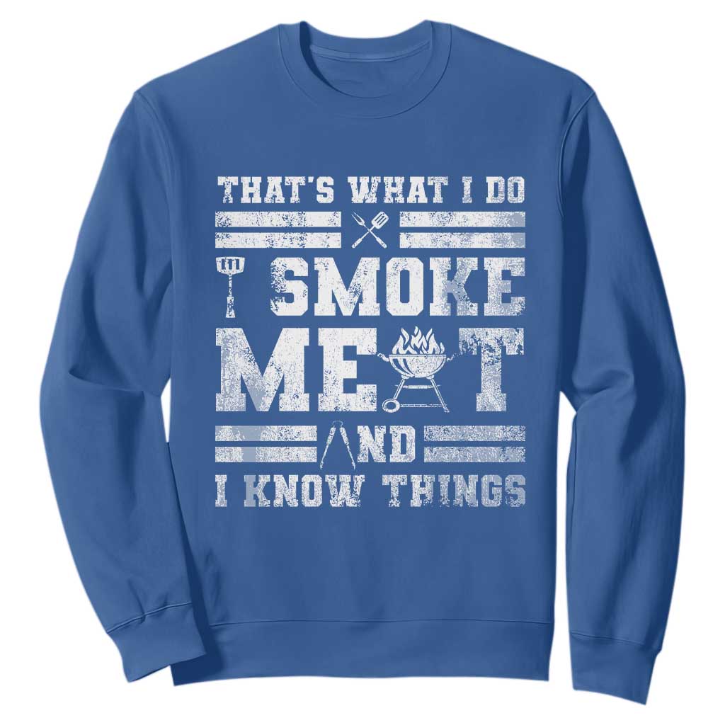 BBQ Sweatshirt I Smoke Meat And I Know Things Funny Saying TS10 Royal Blue Print Your Wear