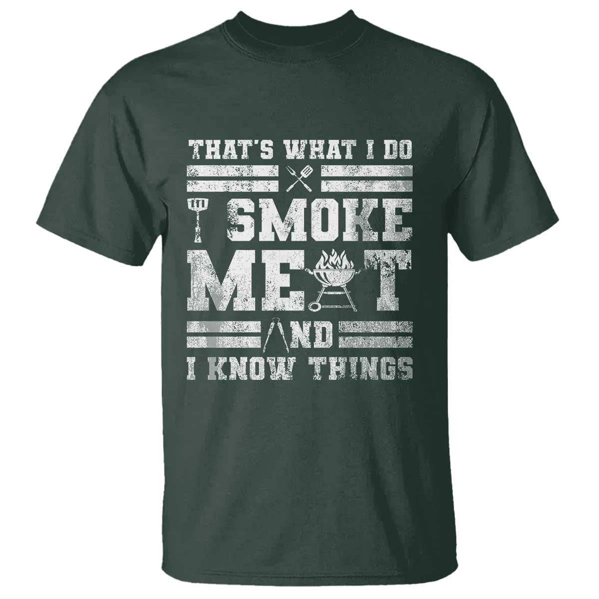 BBQ T Shirt I Smoke Meat And I Know Things Funny Saying TS10 Dark Forest Green Print Your Wear