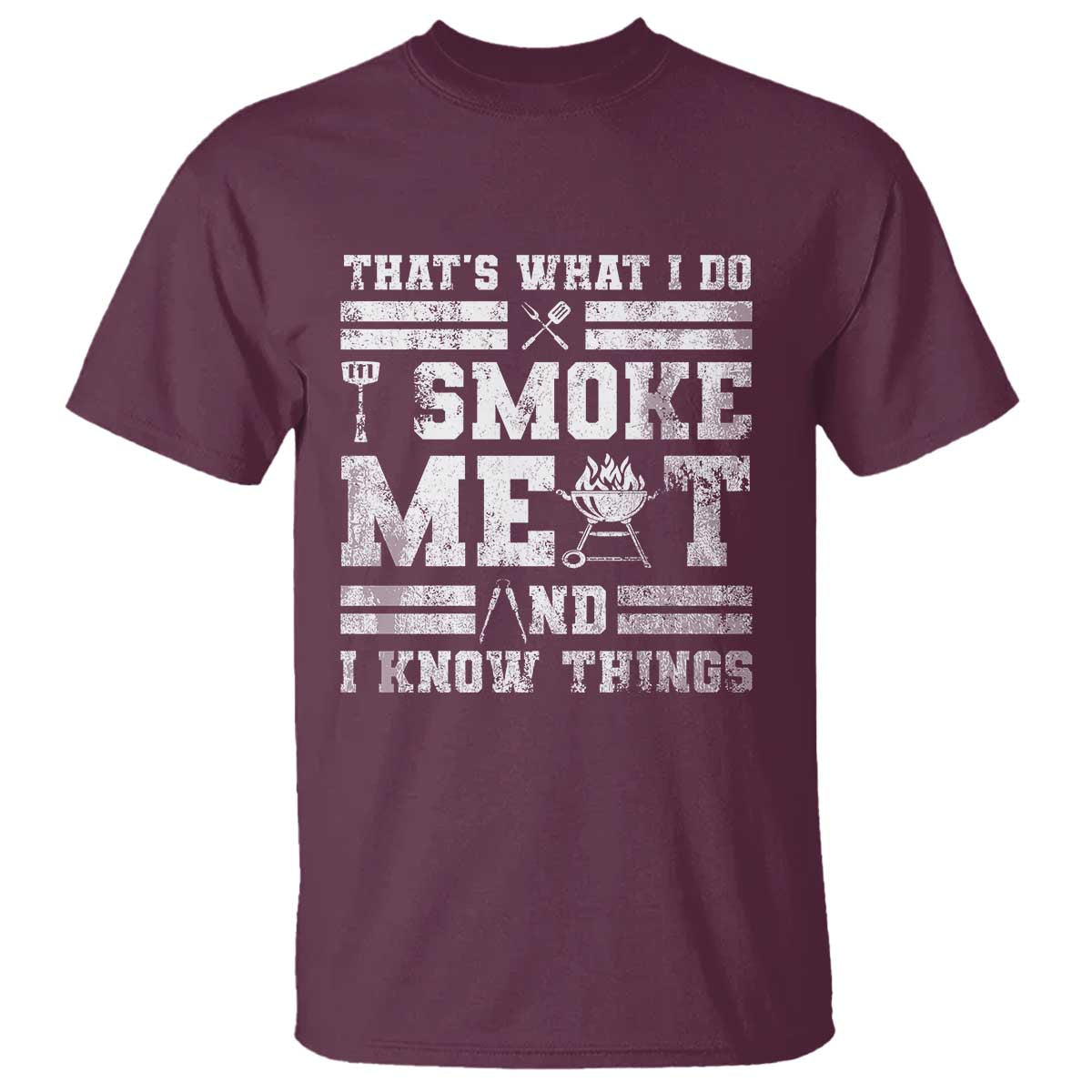 BBQ T Shirt I Smoke Meat And I Know Things Funny Saying TS10 Maroon Print Your Wear