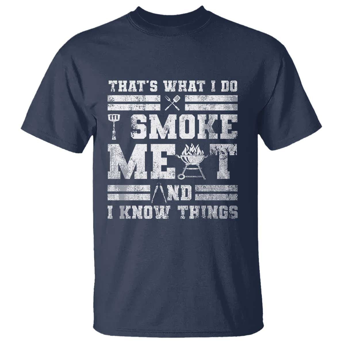 BBQ T Shirt I Smoke Meat And I Know Things Funny Saying TS10 Navy Print Your Wear