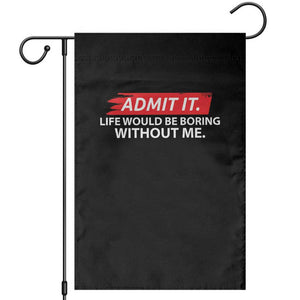 Funny Saying Garden Flag Admit It Life Would Be Boring Without Me TS10 Black Print Your Wear