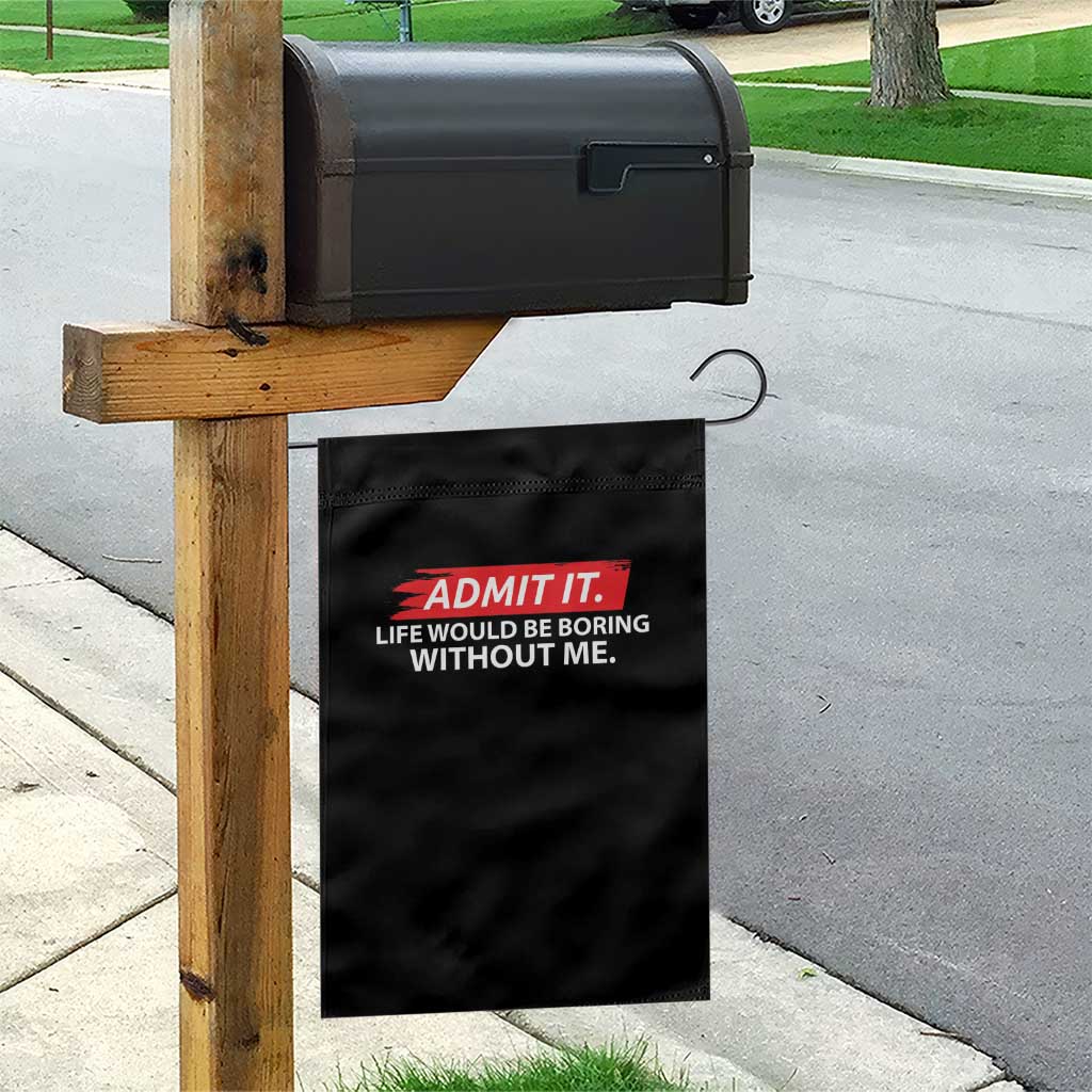 Funny Saying Garden Flag Admit It Life Would Be Boring Without Me TS10 Print Your Wear