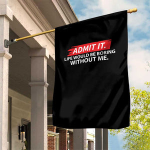 Funny Saying Garden Flag Admit It Life Would Be Boring Without Me TS10 Print Your Wear