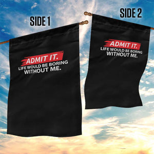 Funny Saying Garden Flag Admit It Life Would Be Boring Without Me TS10 Print Your Wear