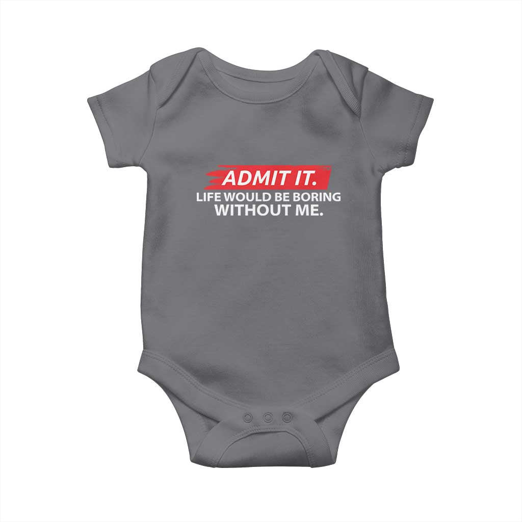 Funny Saying Baby Onesie Admit It Life Would Be Boring Without Me TS10 Charcoal Print Your Wear