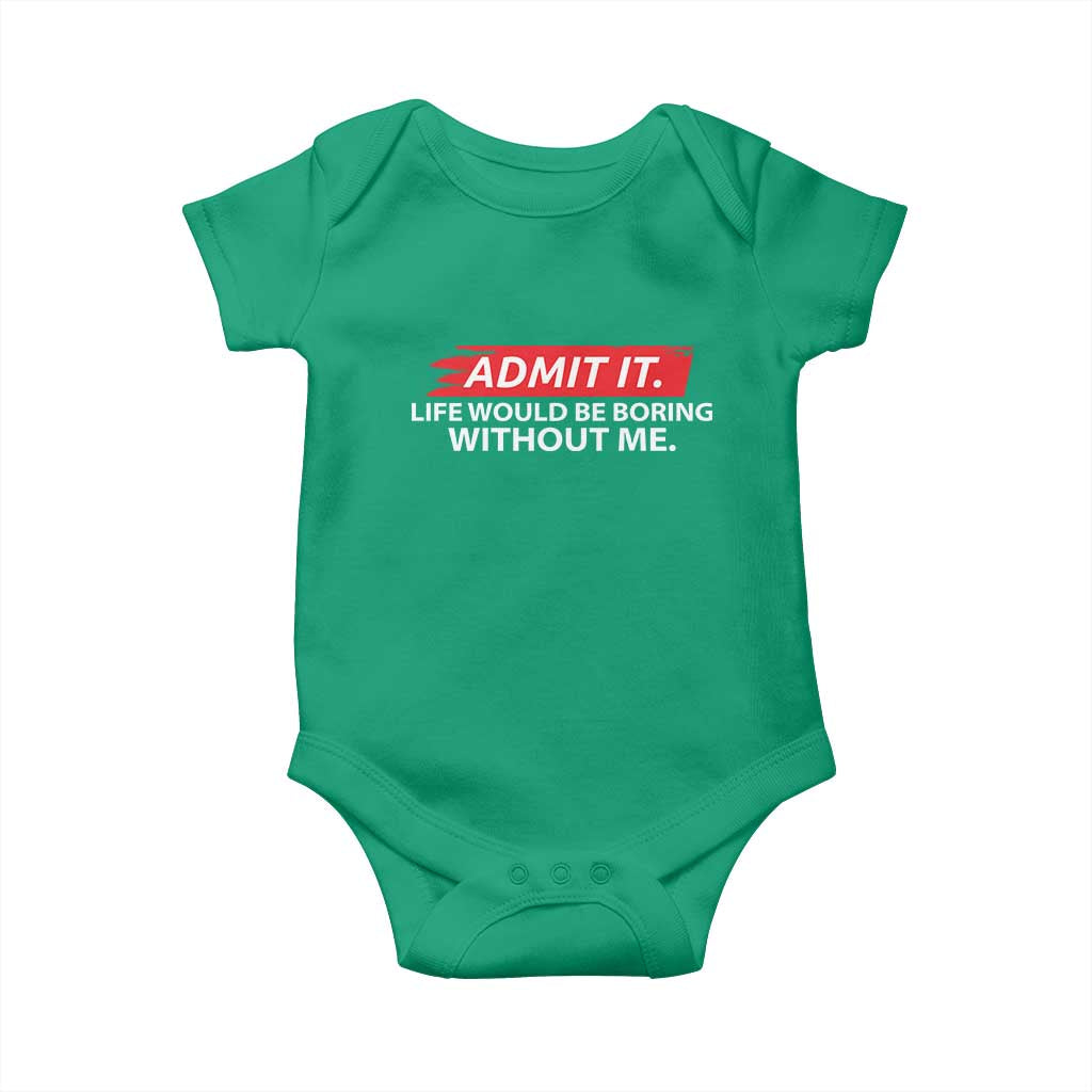 Funny Saying Baby Onesie Admit It Life Would Be Boring Without Me TS10 Irish Green Print Your Wear