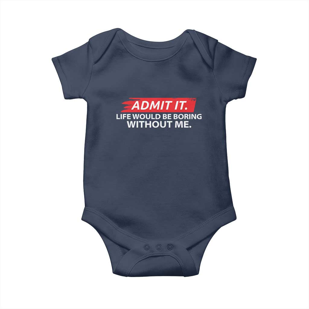 Funny Saying Baby Onesie Admit It Life Would Be Boring Without Me TS10 Navy Print Your Wear