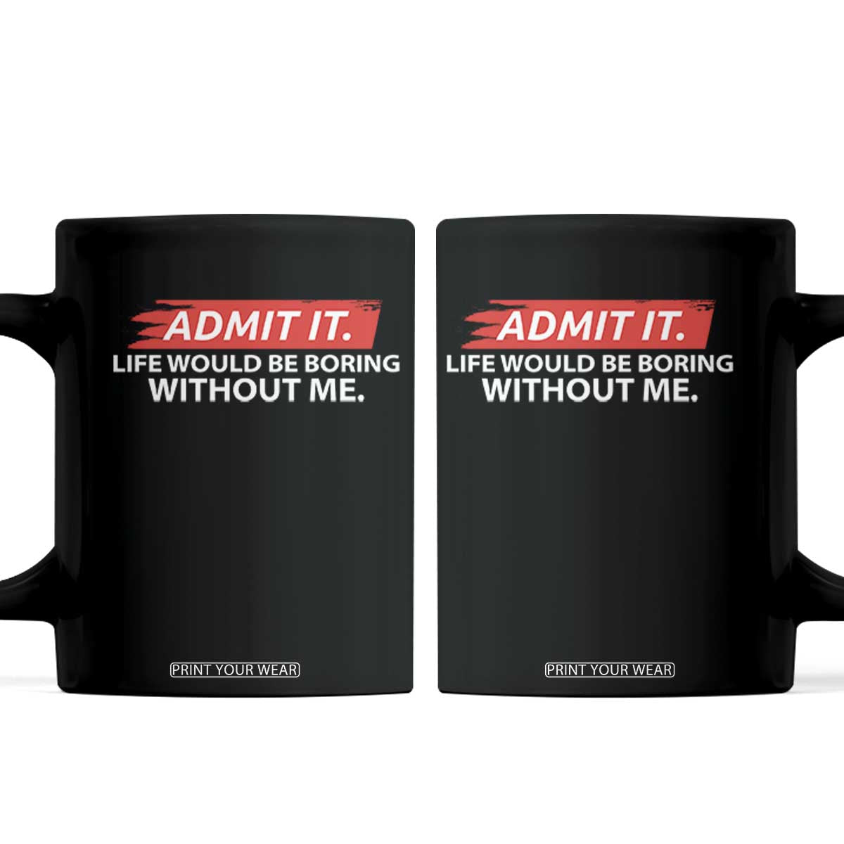 Funny Saying Coffee Mug Admit It Life Would Be Boring Without Me TS10 Black Print Your Wear