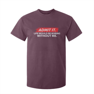 Funny Saying T Shirt For Kid Admit It Life Would Be Boring Without Me TS10 Maroon Print Your Wear