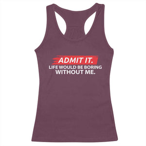 Funny Saying Racerback Tank Top Admit It Life Would Be Boring Without Me TS10 Maroon Print Your Wear