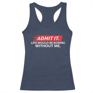 Funny Saying Racerback Tank Top Admit It Life Would Be Boring Without Me TS10 Navy Print Your Wear