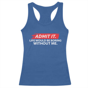 Funny Saying Racerback Tank Top Admit It Life Would Be Boring Without Me TS10 Royal Blue Print Your Wear