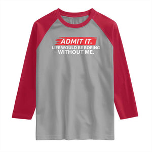 Funny Saying Raglan Shirt Admit It Life Would Be Boring Without Me TS10 Sport Gray Red Print Your Wear