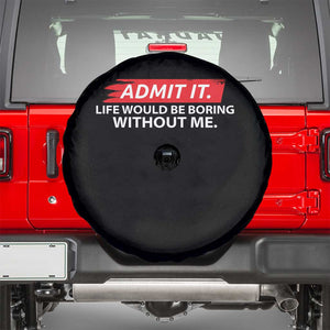Funny Saying Spare Tire Cover Admit It Life Would Be Boring Without Me TS10 Black Print Your Wear