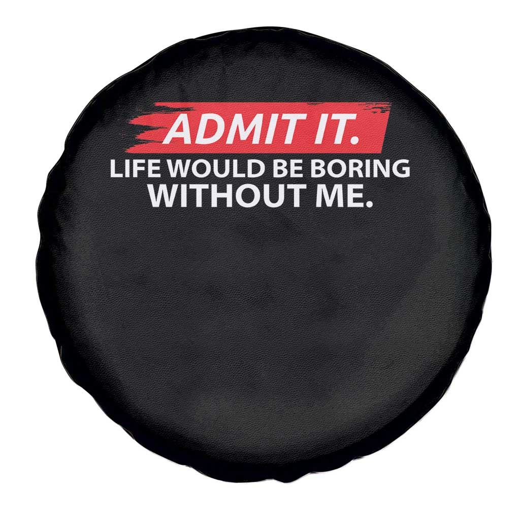 Funny Saying Spare Tire Cover Admit It Life Would Be Boring Without Me TS10 Print Your Wear