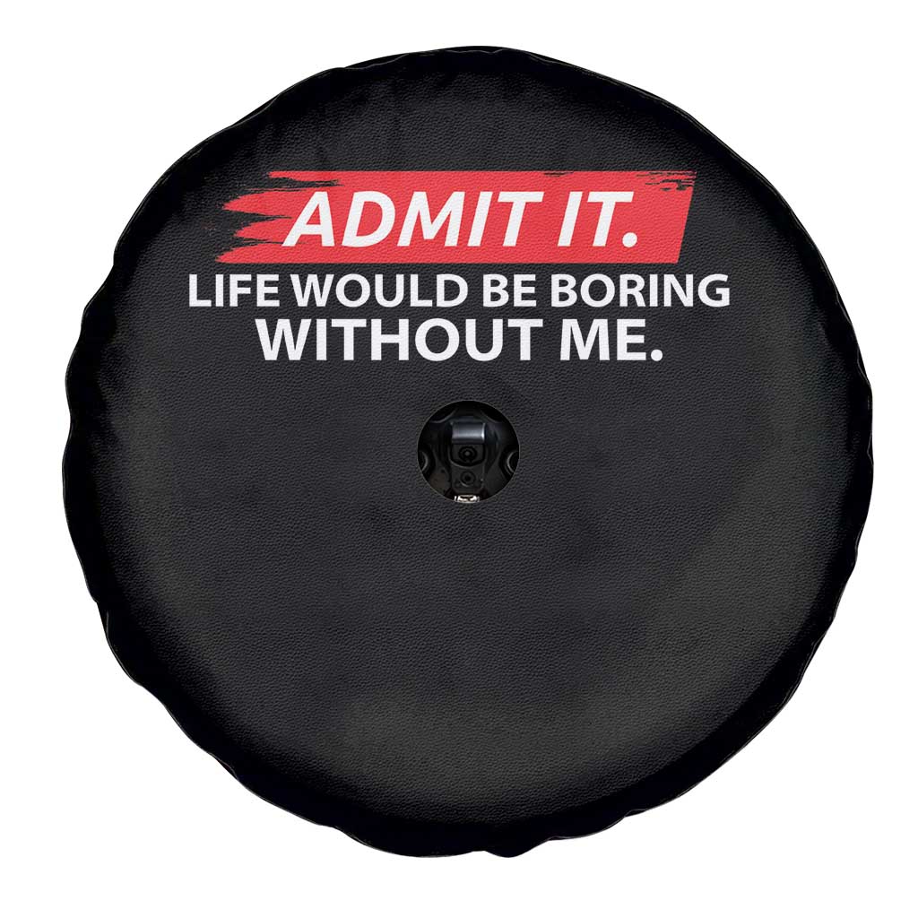 Funny Saying Spare Tire Cover Admit It Life Would Be Boring Without Me TS10 Print Your Wear