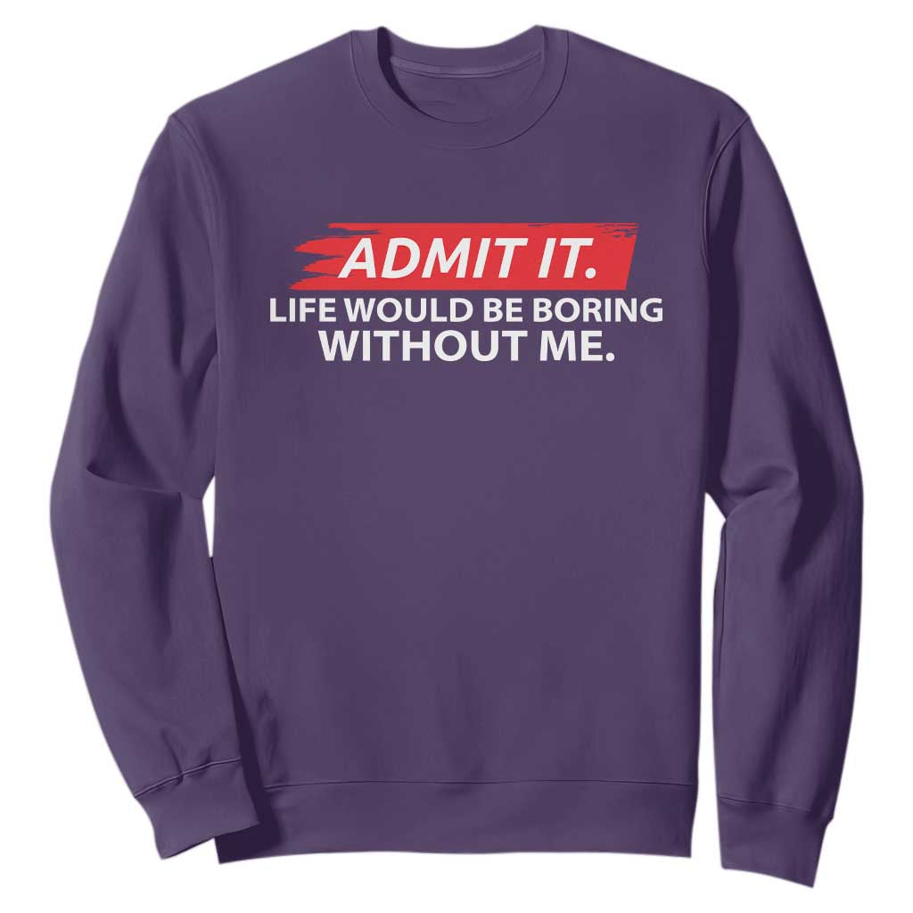 Funny Saying Sweatshirt Admit It Life Would Be Boring Without Me TS10 Purple Print Your Wear