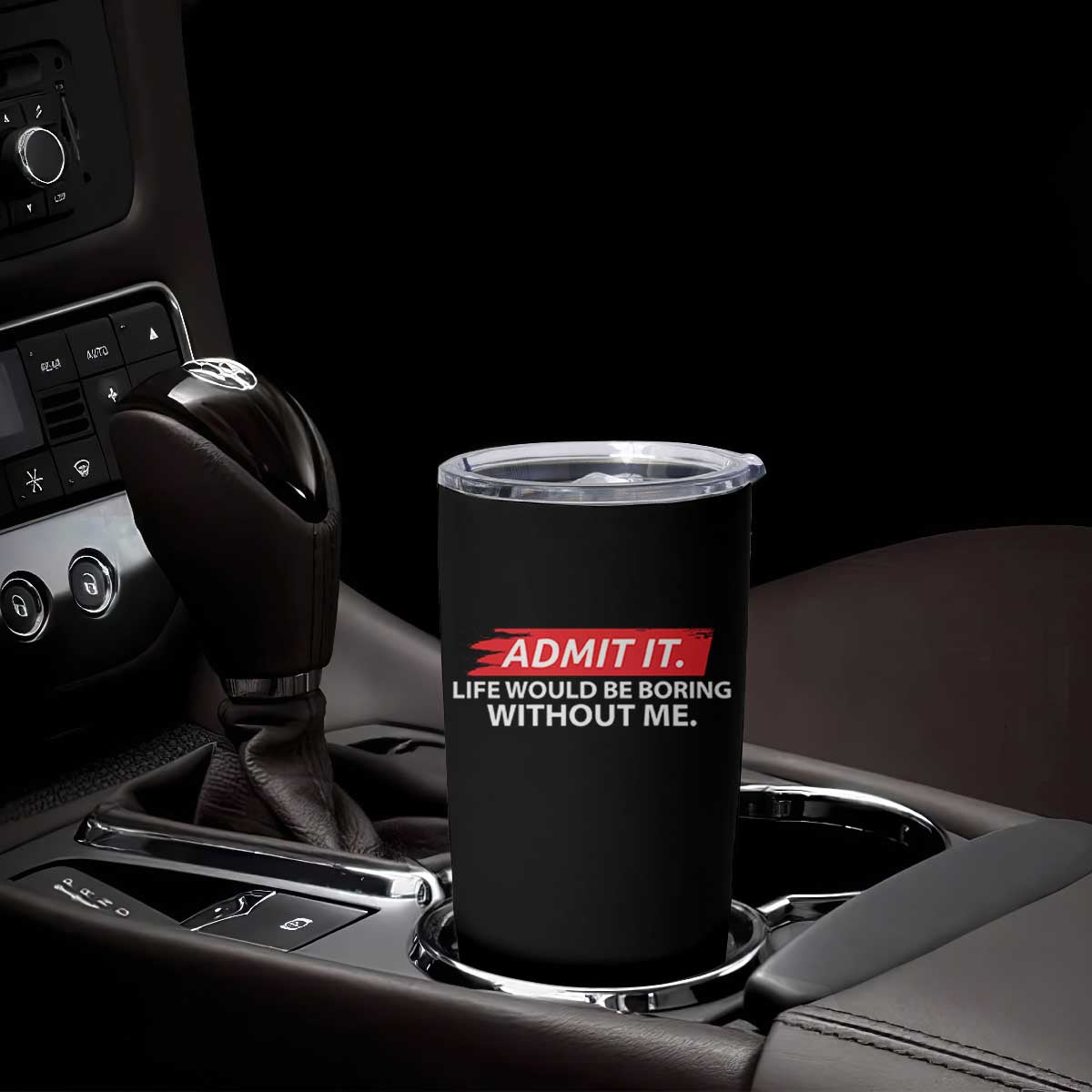 Funny Saying Tumbler Cup Admit It Life Would Be Boring Without Me TS10 Print Your Wear
