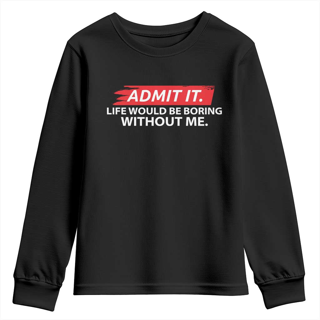 Funny Saying Youth Sweatshirt Admit It Life Would Be Boring Without Me TS10 Black Print Your Wear