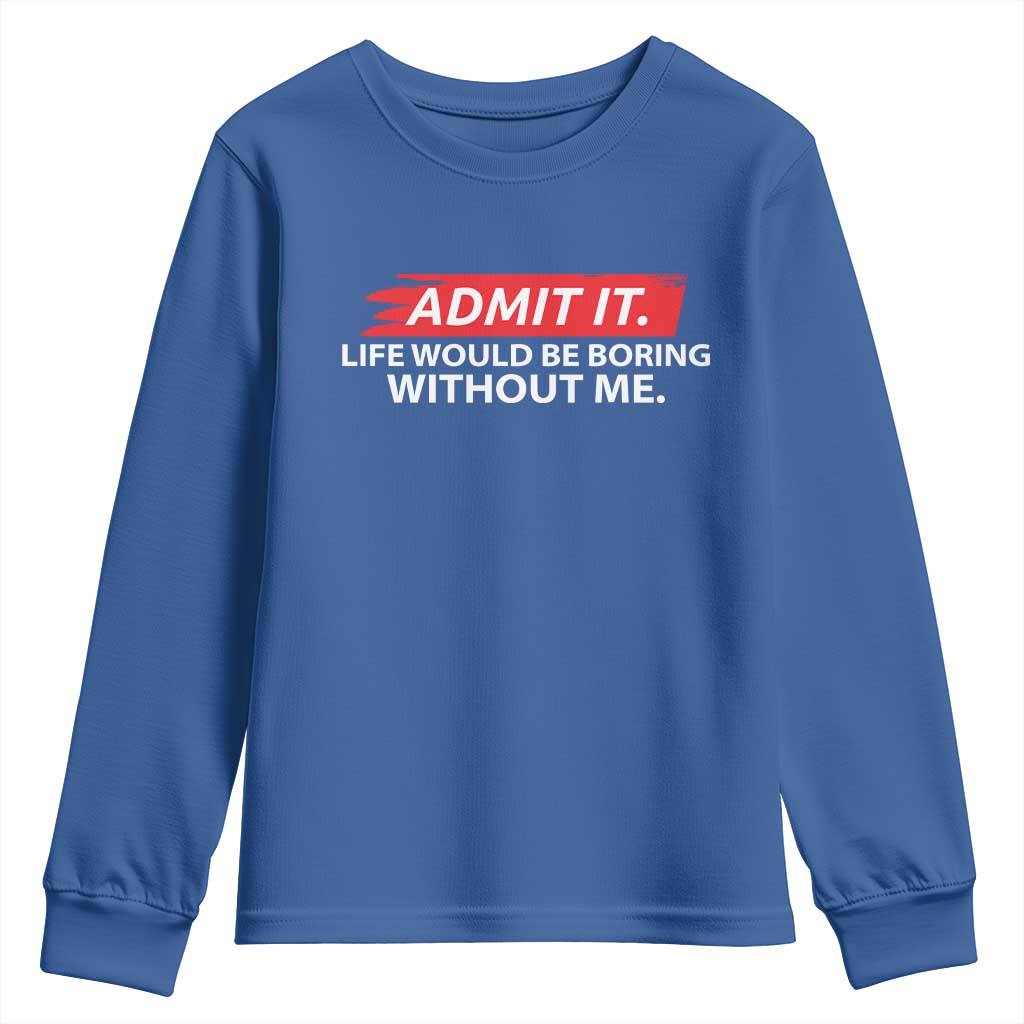 Funny Saying Youth Sweatshirt Admit It Life Would Be Boring Without Me TS10 Royal Blue Print Your Wear