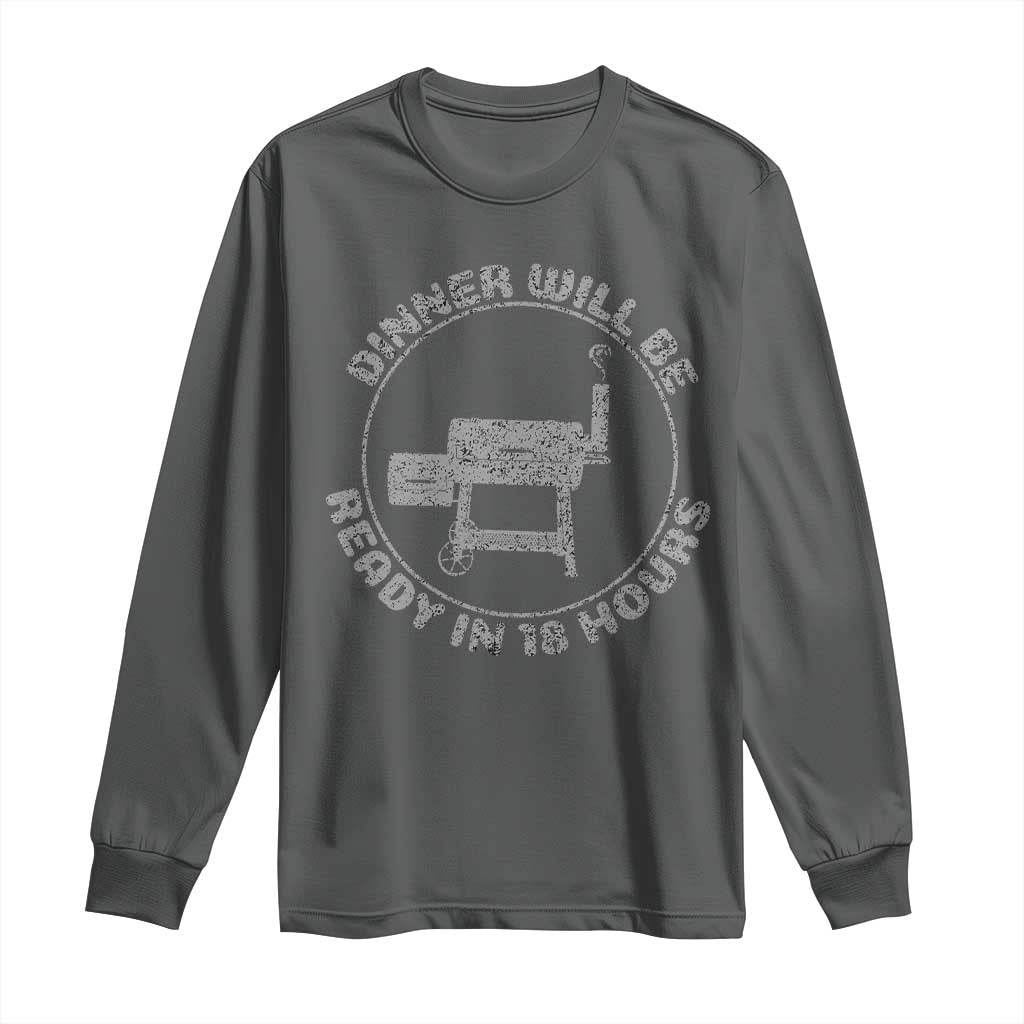 BBQ Long Sleeve Shirt Dinner Will Be Ready in 18 Hours Meat Smoker TS10 Dark Heather Print Your Wear