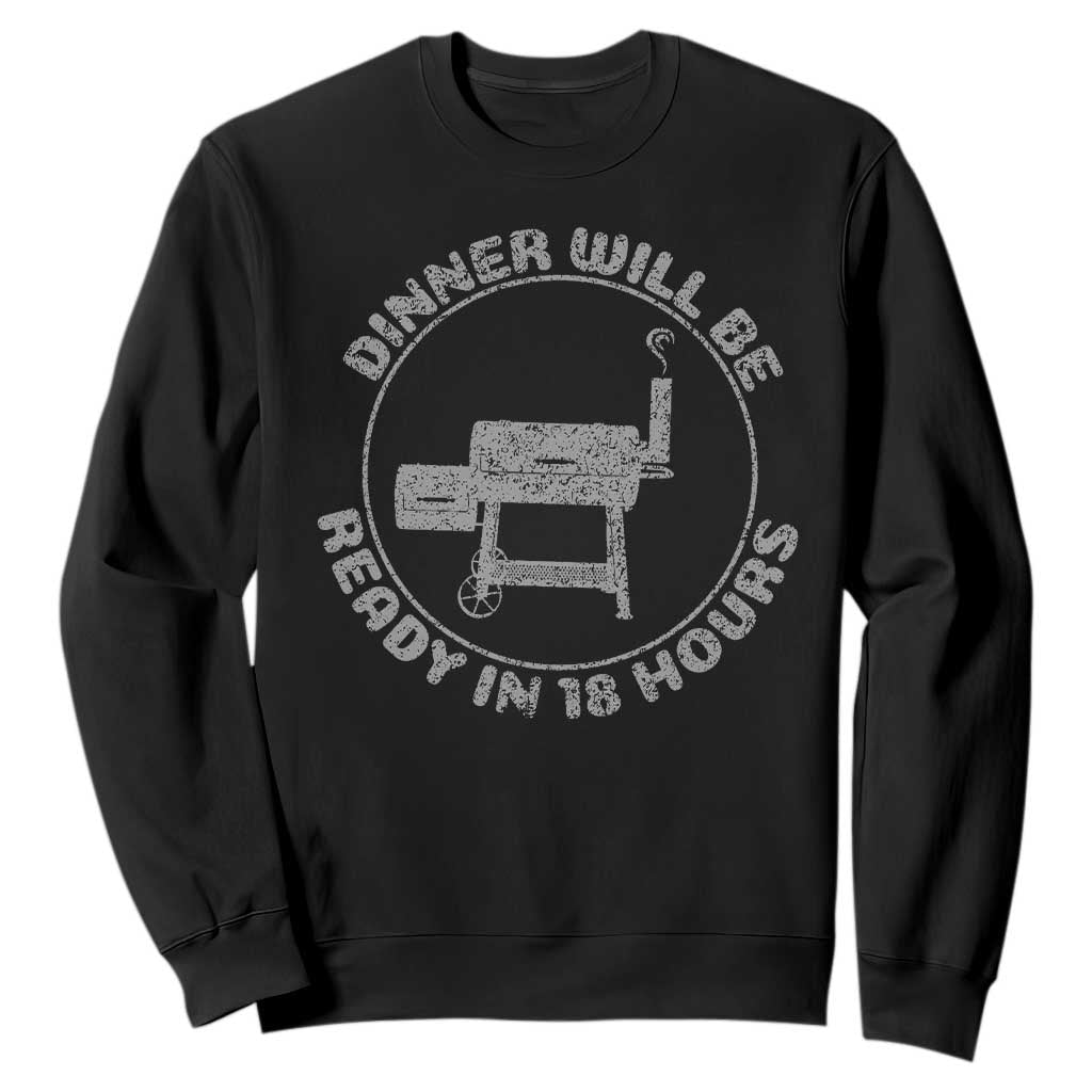 BBQ Sweatshirt Dinner Will Be Ready in 18 Hours Meat Smoker TS10 Black Print Your Wear